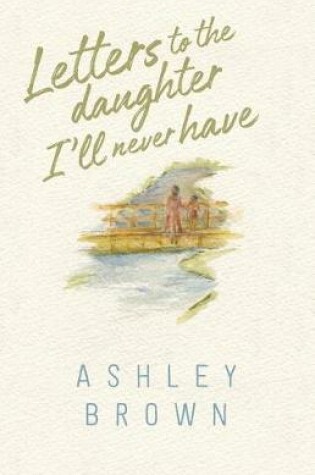 Cover of Letters to the Daughter I'll Never Have