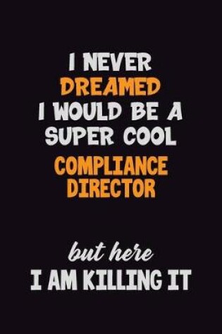 Cover of I Never Dreamed I would Be A Super Cool Compliance Director But Here I Am Killing It