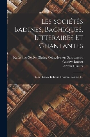 Cover of Les Sociétés Badines, Bachiques, Littéraires Et Chantantes