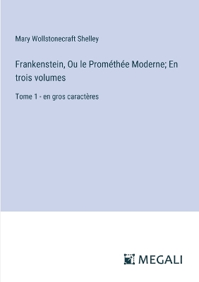 Book cover for Frankenstein, Ou le Prométhée Moderne; En trois volumes