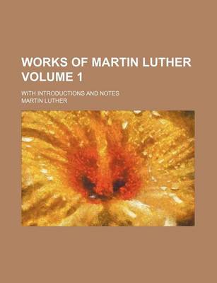 Book cover for Works of Martin Luther; With Introductions and Notes Volume 1