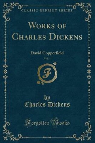 Cover of Works of Charles Dickens, Vol. 4: David Copperfield (Classic Reprint)