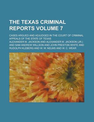 Book cover for The Texas Criminal Reports; Cases Argued and Adjudged in the Court of Criminal Appeals of the State of Texas Volume 7