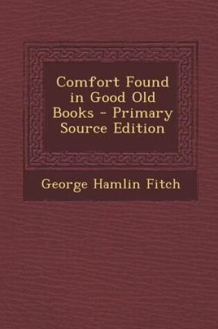 Cover of Comfort Found in Good Old Books - Primary Source Edition