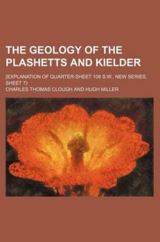 Cover of The Geology of the Plashetts and Kielder; (Explanation of Quarter-Sheet 108 S.W., New Series, Sheet 7)