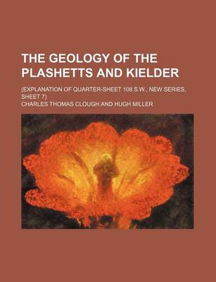 Book cover for The Geology of the Plashetts and Kielder; (Explanation of Quarter-Sheet 108 S.W., New Series, Sheet 7)