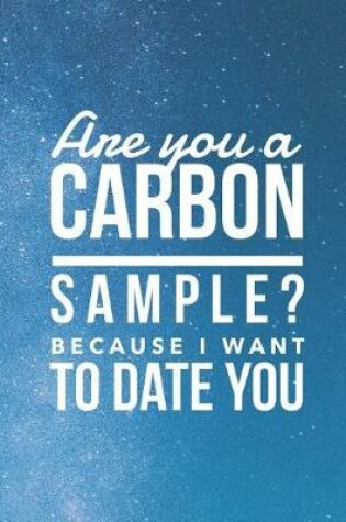 Cover of Are You A Carbon Sample? Because I Want To Date You