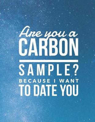 Book cover for Are You A Carbon Sample? Because I Want To Date You