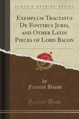 Cover of Exemplum Tractatus de Fontibus Juris, and Other Latin Pieces of Lord Bacon (Classic Reprint)