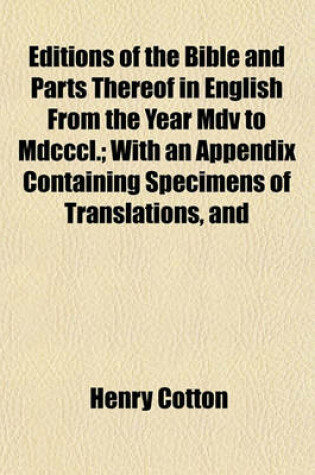 Cover of Editions of the Bible and Parts Thereof in English from the Year MDV to MDCCCL.; With an Appendix Containing Specimens of Translations, and