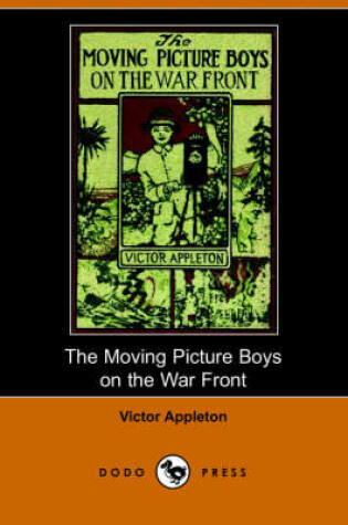 Cover of The Moving Picture Boys on the War Front, Or, the Hunt for the Stolen Army Films (Dodo Press)