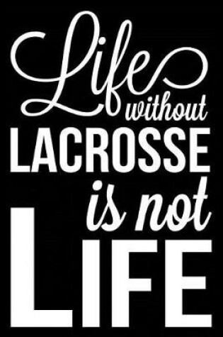 Cover of Life Without Lacrosse Is Not Life