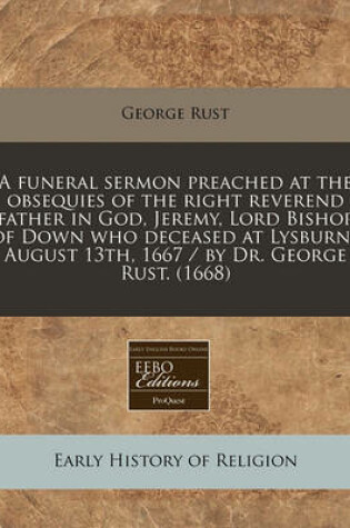 Cover of Funeral Sermon Preached at the Obsequies of the Right Reverend Father in God, Jeremy, Lord Bishop of Down Who Deceased at Lysburne August 13th, 1667