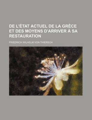 Book cover for de L'Etat Actuel de La Grece Et Des Moyens D'Arriver a Sa Restauration