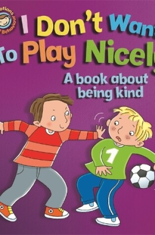 Cover of Our Emotions and Behaviour: I Don't Want to Play Nicely: A book about being kind