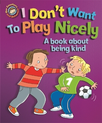 Book cover for Our Emotions and Behaviour: I Don't Want to Play Nicely: A book about being kind