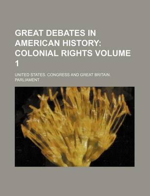 Book cover for Great Debates in American History Volume 1; Colonial Rights