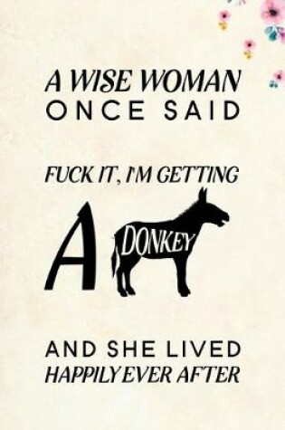 Cover of A Wise Woman Once Said Fuck it, I'm Getting a Donkey And She Lived Happily Ever After