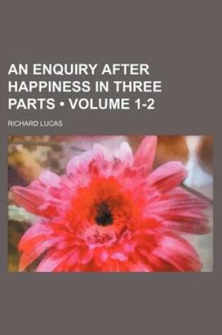 Cover of An Enquiry After Happiness in Three Parts (Volume 1-2)