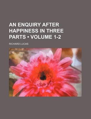 Book cover for An Enquiry After Happiness in Three Parts (Volume 1-2)