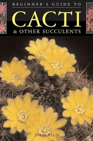 Cover of Beginner's Guide to Cacti & Other Succulents