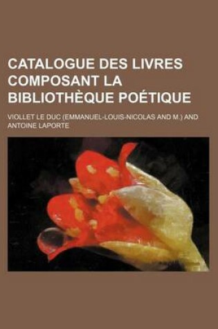 Cover of Catalogue Des Livres Composant La Bibliotheque Poetique; Chansons, Fabliaux, Contes En Vers Et En Prose