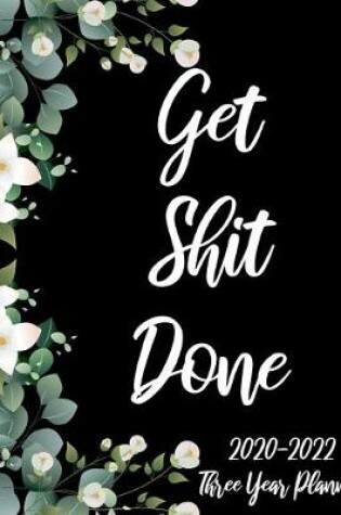 Cover of Get Shit Done 2020-2022 Three Year Planner