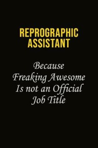Cover of Reprographic Assistant Because Freaking Awesome Is Not An Official Job Title
