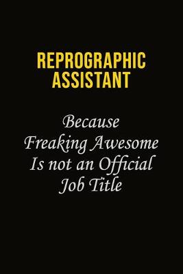 Book cover for Reprographic Assistant Because Freaking Awesome Is Not An Official Job Title