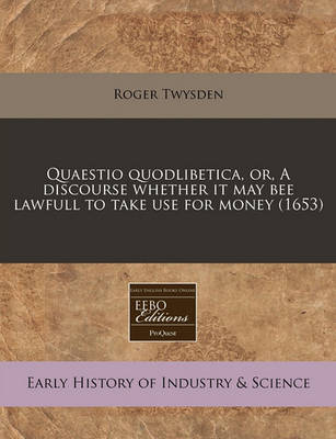 Book cover for Quaestio Quodlibetica, Or, a Discourse Whether It May Bee Lawfull to Take Use for Money (1653)