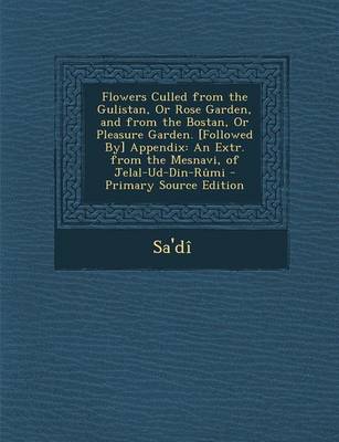 Book cover for Flowers Culled from the Gulistan, or Rose Garden, and from the Bostan, or Pleasure Garden. [Followed By] Appendix