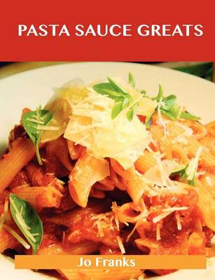 Book cover for Pasta Sauce Greats: Delicious Pasta Sauce Recipes, the Top 74 Pasta Sauce Recipes