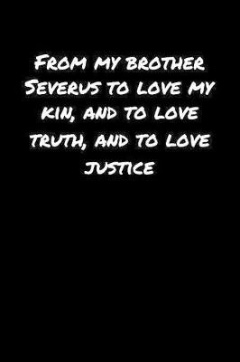 Book cover for From My Brother Severus To Love My Kin and To Love Truth and To Love Justice