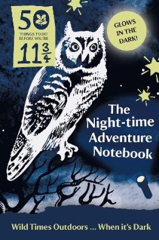 Cover of 50 Things to Do Before You’re 11 ¾: Night-time Adventure Notebook