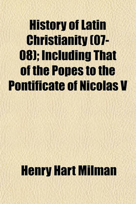 Book cover for History of Latin Christianity (07-08); Including That of the Popes to the Pontificate of Nicolas V