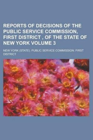 Cover of Reports of Decisions of the Public Service Commission, First District, of the State of New York Volume 3