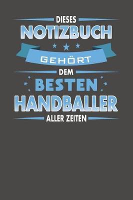 Book cover for Dieses Notizbuch Gehoert Dem Besten Handballer Aller Zeiten