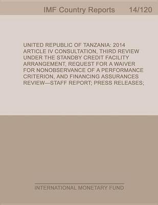 Book cover for United Republic of Tanzania: 2014 Article IV Consultation, Third Review Under the Standby Credit Facility Arrangement, Request for a Waiver for Nonobservance of a Performance Criterion, and Financing Assurances Review-Staff Report; Press Release; And State