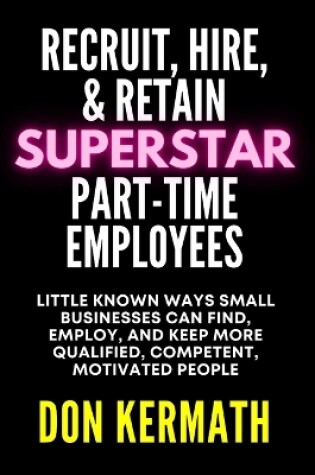 Cover of Recruit, Hire, & Retain Superstar Part-Time Employees