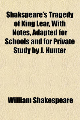 Book cover for Shakspeare's Tragedy of King Lear, with Notes, Adapted for Schools and for Private Study by J. Hunter