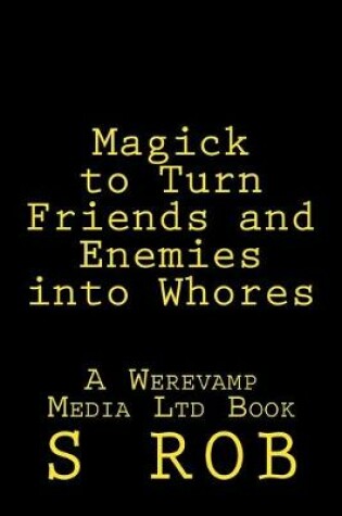 Cover of Magick to Turn Friends and Enemies Into Whores