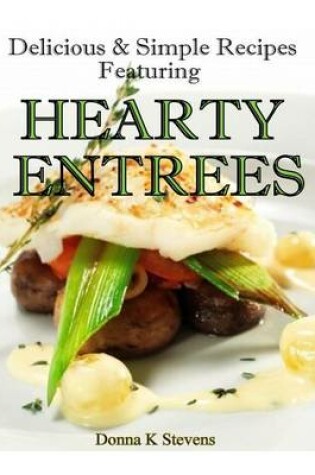 Cover of Delicious & Simple Recipes Featuring Hearty Entrees
