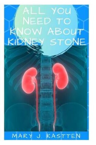 Cover of All You Need to Know about Kidney Stones