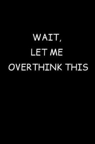 Cover of Wait, Let Me Overthink This