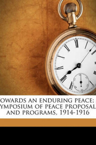Cover of Towards an Enduring Peace; A Symposium of Peace Proposals and Programs, 1914-1916
