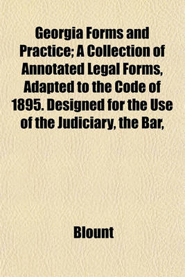 Book cover for Georgia Forms and Practice; A Collection of Annotated Legal Forms, Adapted to the Code of 1895. Designed for the Use of the Judiciary, the Bar,