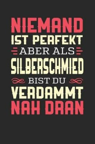 Cover of Niemand Ist Perfekt Aber ALS Silberschmied Bist Du Verdammt Nah Dran