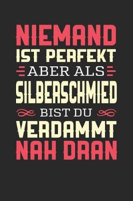 Book cover for Niemand Ist Perfekt Aber ALS Silberschmied Bist Du Verdammt Nah Dran