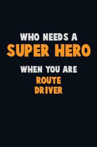 Cover of Who Need A SUPER HERO, When You Are Route Driver