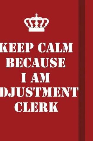 Cover of Keep Calm Because I Am Adjustment Clerk